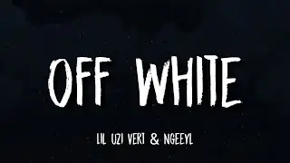 Lil Uzi Vert - Off White (Lyrics) ft.NGeeYL