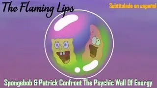 The Flaming Lips - Spongebob & Patrick Confront The Psychic Wall Of Energy (Subtitulada en Español)