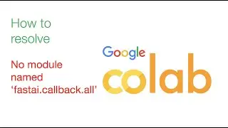 How to resolve No module named ‘fastai.callback.all’ in Google Colab