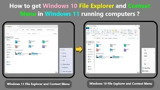 How to get Windows 10 File Explorer and Context Menu in Windows 11 running computers ?