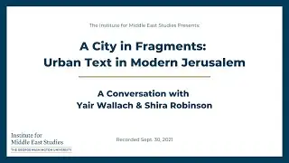 A City in Fragments: Urban Text in Modern Jerusalem with Yair Wallach and Shira Robinson