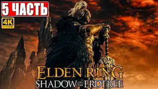 ПРОХОЖДЕНИЕ SHADOW OF THE ERDTREE - ELDEN RING [4K] ➤ Часть 5 ➤ На Русском ➤ DLC Элден Ринг на ПК