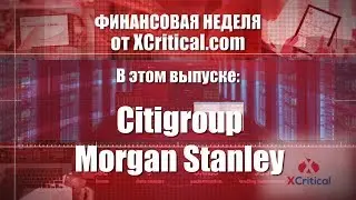 Обзор банков Сitigroup и Morgan Stanley от аналитического центра XCritical