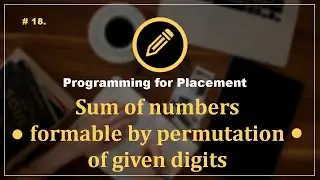 Prob 18. Sum of numbers formed by permutation of given digits | Programming Questions for Placement