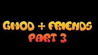 Garry's Mod with Friends - PART 3!?