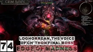 Grim Dawn Veteran (Blademaster) Part 74 - Edge of Madness (Loghorrean, the Voice Of Ch'thon)