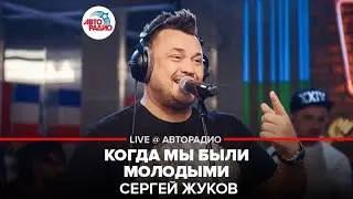 Сергей Жуков - Когда Мы Были Молодыми (LIVE @ Авторадио)