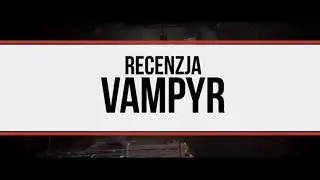 Recenzja Vampyr. Najlepsza gra o wampirach od czasów Vampire: The Masquerade - Bloodlines?