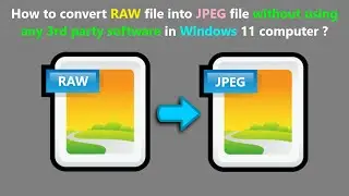 How to convert RAW file into JPEG file without using any 3rd party software in Windows 11 computer ?