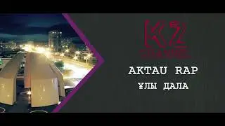 AKTAU RAP - ҰЛЫ ДАЛА (Жақау, Probella Centre, Ula & Zhako, West ARS, Som Clan, BlackBoy (ДМХ)