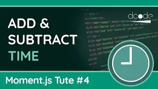 Add, Subtract & Manipulate Time - Moment.js Tutorial #4