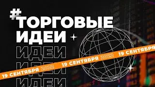 ТОРГОВЫЕ ИДЕИ 19 СЕНТЯБРЯ | Трейдер Илья Масанский