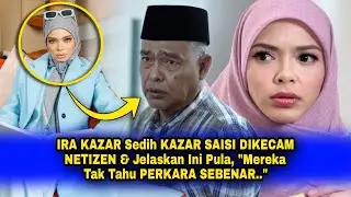 IRA KAZAR Sedih KAZAR SAISI DIKECAM NETIZEN & Jelaskan Ini Pula, 