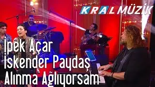 Kral Pop Akustik - İpek Açar & İskender Paydaş - Alınma Ağlıyorsam