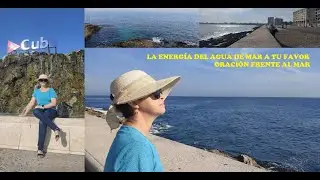 LA ENERGÍA DEL AGUA DE MAR A TU FAVOR. ORACIÓN FRENTE AL MAR. CUBA LA HABANA MALECÓN L’AVANA.