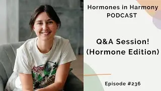 #236 Q&A Session! (Hormone Edition)