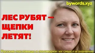 ЛЕС РУБЯТ — ЩЕПКИ ЛЕТЯТ: смысл и значение