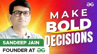 DON’T Be Afraid of Taking Bold Decisions in Life Ft. Sandeep Jain, Founder - GeeksforGeeks