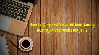 How to Convert Video Size Without Losing Quality in VLC Media Player ?