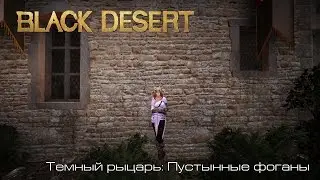 Black Desert l Темный рыцарь: Пустынные фоганы l