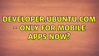 Ubuntu: developer.ubuntu.com - only for mobile apps now?