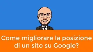 Come migliorare la posizione di un sito su Google?