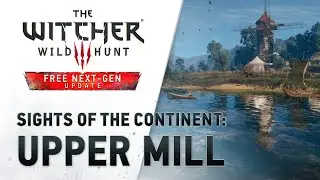 Sights of the Continent: Upper Mill I Relax, study, meditate [The Witcher 3: Wild Hunt Next-Gen]