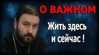 Научиться ценить жизнь и жить здесь и сейчас! Протоиерей Андрей Ткачёв