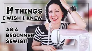 14 things I wish someone told me about sewing as a beginner!