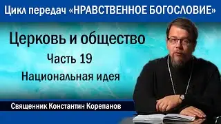 Церковь и общество. Часть 19. Национальная идея  |  о. Константин Корепанов