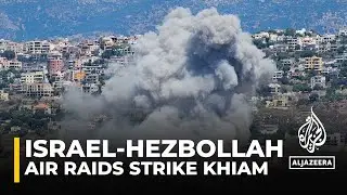 Israel-Lebanon border fighting: Israeli strikes target southern city of Khiam