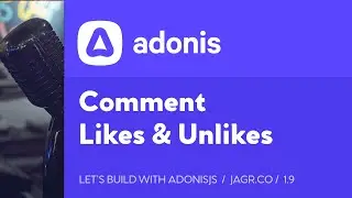 Lets Build with AdonisJS: 1.9 - Comment Likes & Unlikes