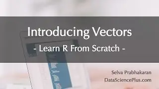 R Tutorials 05: Introduction to Vectors (somewhat like arrays)