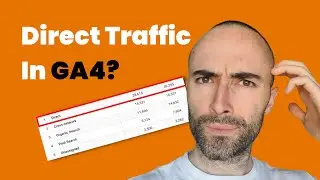 What's With All The 'Direct' Traffic In GA4? (Google Analytics)