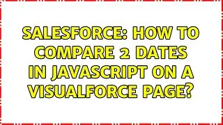 Salesforce: How to compare 2 dates in JavaScript on a Visualforce page? (3 Solutions!!)