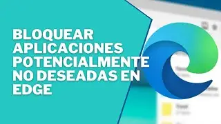 💯 Bloquear aplicaciones potencialmente no deseadas, Cómo activar o desactivar la protección en Edge.