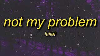 Laila! - Not My Problem | not my problem thats just not my problem