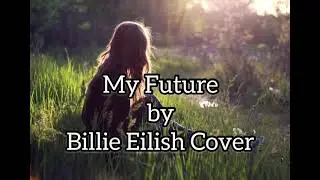 My Future By Billie Eilish (Cover) Song Lyrics