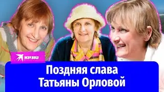 Татьяна Орлова: бездетная актриса, ставшая знаменитой после 50 лет