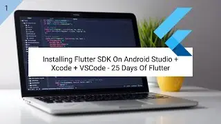 Installing Flutter SDK On Android Studio + Xcode + VSCode - 25 Days Of Flutter