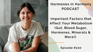 #220 Important Factors that Affect Your Metabolism (Gut, Blood Sugar, Hormones, Minerals & More!)