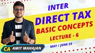 Basics of Income Tax - Lec 6 | May / June 25 | Regular Batch | CA Amit Mahajan