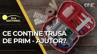 ȘTIE DOCTORUL - CE TREBUIE SĂ CONȚINĂ TRUSA DE PRIM AJUTOR