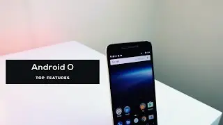 Top 5 Android O features - One Month Later