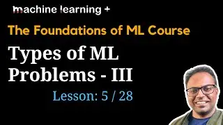 Types of Machine Learning Problems  - Part 3 | #5 of 28 | Foundations of ML: The Big Picture