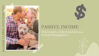 PASSIVE INCOME: How to Earn a Little Extra Cash as a Portrait Photographer!