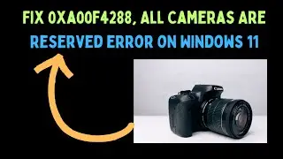 How to Fix 0xa00f4288 All Cameras Are Reserved Error on Windows 11