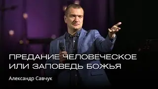 Предание человеческое или заповедь Божья | Александр Савчук