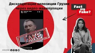 [ФАКТ или ФЕЙК] Дискредитация оппозиции Грузии через видео-манипуляции