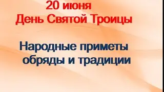 20 июня-ДЕНЬ СВЯТОЙ ТРОИЦЫ. Приметы и ритуалы.Гадания и обряды